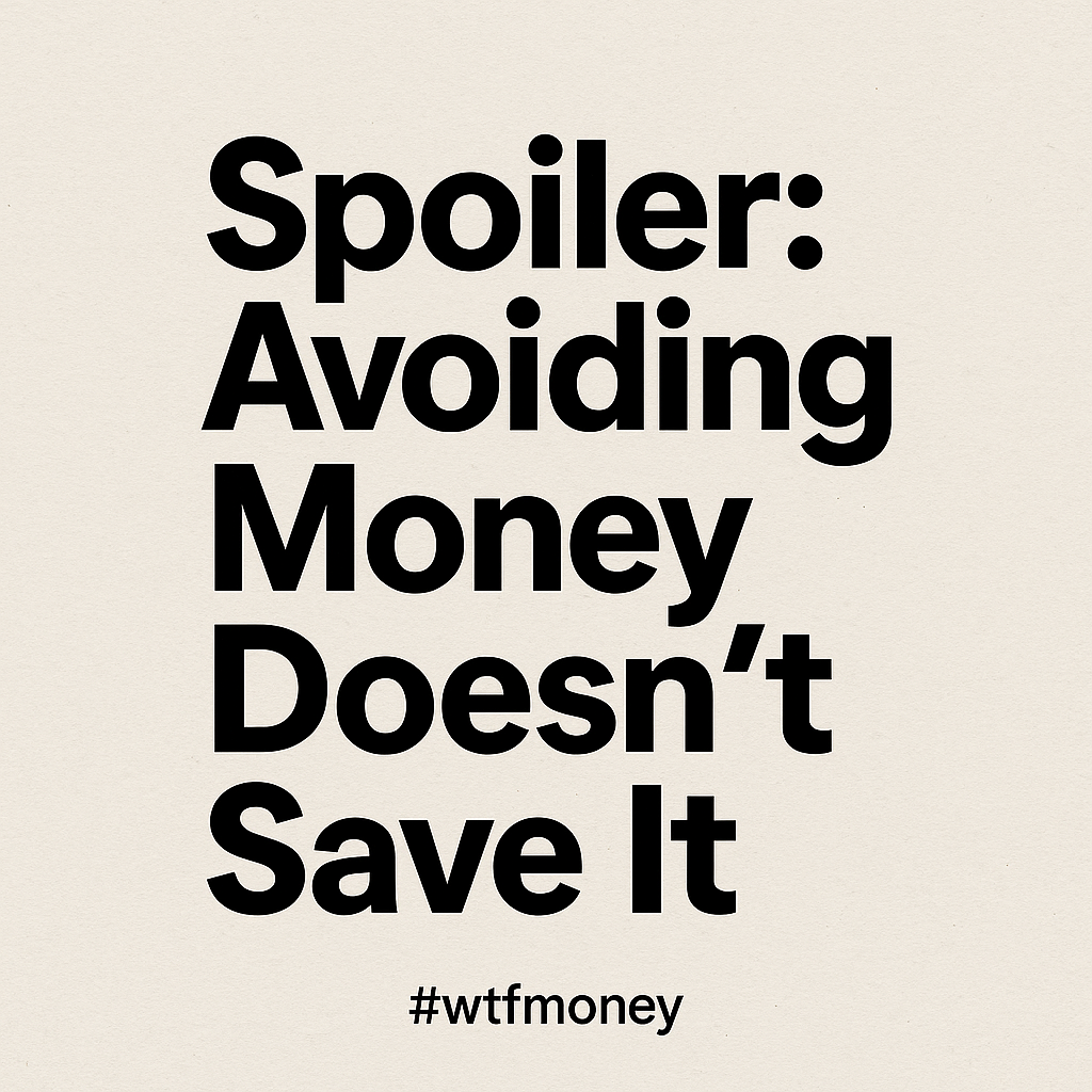 WTF Money: (Spoiler) Avoiding Money Doesn’t Save It