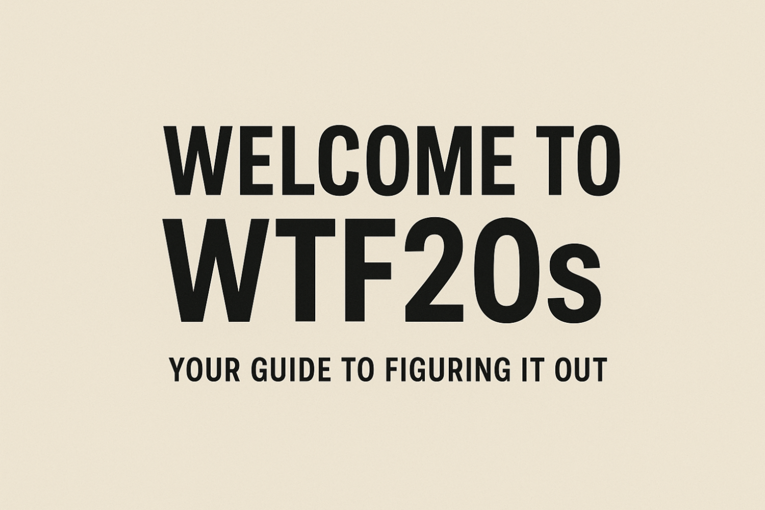 Welcome to WTF20s: A Survival Guide For The Chronically Confused